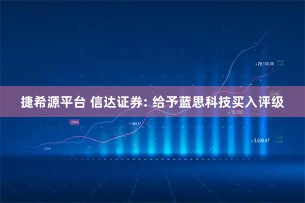 捷希源平台 信达证券: 给予蓝思科技买入评级